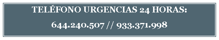 Cuadro de texto: TELFONO URGENCIAS 24 HORAS:
644.240.507 // 933.371.998
